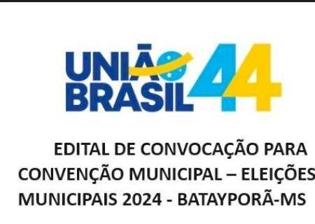 EDITAL DE CONVOCAÇÃO PARA CONVENÇÃO MUNICIPAL – ELEIÇÕES MUNICIPAIS 2024 - UNIÃO BRASIL -BATAYPORÃ-MS